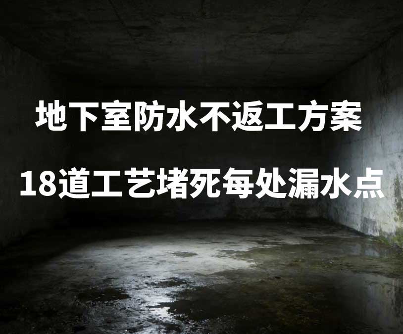 韶关卫艺家20年经验总结：地下室防水不返工方案，18道工艺堵死每处漏水点